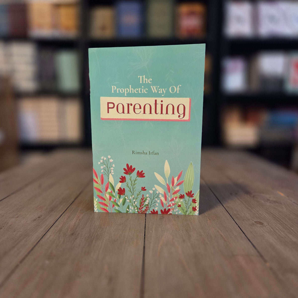 The Prophetic Way of Parenting By Rimsha Irfan