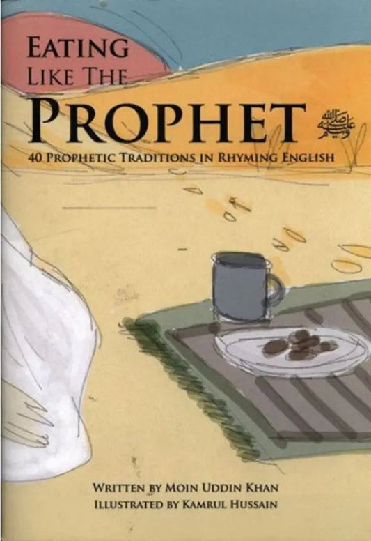 Eating like the Prophet (S): 40 Prophetic Traditions In Rhyming English